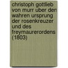 Christoph Gottlieb Von Murr Uber Den Wahren Ursprung Der Rosenkreuzer Und Des Freymaurerordens (1803) door Christoph Gottlieb Von Murr
