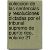 Coleccion De Las Sentencias Y Resoluciones Dictadas Por El Tribunal Supremo De Puerto Rico, Volume 21 by Court Puerto Rico. Su