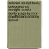 Colonial Receipt Book; Celebrated Old Receipts Used A Century Ago By Mrs. Goodfellow's Cooking School
