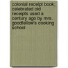 Colonial Receipt Book; Celebrated Old Receipts Used A Century Ago By Mrs. Goodfellow's Cooking School door Mrs. Frederick Sidney Giger