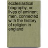 Ecclesiastical Biography, Or, Lives Of Eminent Men, Connected With The History Of Religion In England door Christopher Wordsworth