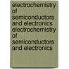 Electrochemistry of Semiconductors and Electronics Electrochemistry of Semiconductors and Electronics by John McHardy