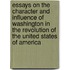 Essays On The Character And Influence Of Washington In The Revolution Of The United States Of America