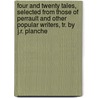 Four And Twenty Tales, Selected From Those Of Perrault And Other Popular Writers, Tr. By J.R. Planche door Four And Twenty Fairy Tales