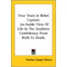 Four Years In Rebel Capitals: An Inside View Of Life In The Southern Confederacy From Birth To Death. by Thomas Cooper De Leon