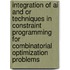Integration Of Ai And Or Techniques In Constraint Programming For Combinatorial Optimization Problems