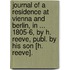 Journal Of A Residence At Vienna And Berlin, In ... 1805-6, By H. Reeve, Publ. By His Son [H. Reeve].