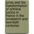Juries And The Transformation Of Criminal Justice In France In The Nineteenth And Twentieth Centuries