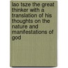 Lao Tsze The Great Thinker With A Translation Of His Thoughts On The Nature And Manifestations Of God door Major-General G.G. Alexander