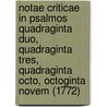 Notae Criticae In Psalmos Quadraginta Duo, Quadraginta Tres, Quadraginta Octo, Octoginta Novem (1772) by Benjamin Kennicott