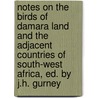 Notes On The Birds Of Damara Land And The Adjacent Countries Of South-West Africa, Ed. By J.H. Gurney door Carl Johan Andersson