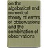 On The Algebraical And Numerical Theory Of Errors Of Observations And The Combination Of Observations
