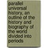 Parallel Universal History, An Outline Of The History And Biography Of The World Divided Into Periods