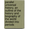 Parallel Universal History, An Outline Of The History And Biography Of The World Divided Into Periods door Philip Alexander Prince