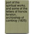 Part Of The Spiritual Works, And Some Of The Letters Of Francis Fenelon, Archbishop Of Cambray (1825)