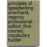 Principles Of Speedwriting Shorthand, Regency Professional Edition (First Course), Vocabulary Builder by Pullis