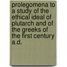 Prolegomena To A Study Of The Ethical Ideal Of Plutarch And Of The Greeks Of The First Century A.D. door George Depue Hadzsits