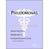 Pseudomonas - A Medical Dictionary, Bibliography, and Annotated Research Guide to Internet References by Icon Health Publications