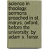 Science In Theology. Sermons Preached In St. Marys, Oxford, Before The University. By Adam S. Farrar.