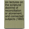 Six Lectures on the Scriptural Doctrine of Reconciliation or Atonement, and Connected Subjects (1860) by Russell Lant Carpenter