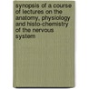 Synopsis Of A Course Of Lectures On The Anatomy, Physiology And Histo-Chemistry Of The Nervous System by John Benson