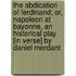 The Abdication Of Ferdinand; Or, Napoleon At Bayonne, An Historical Play [In Verse] By Daniel Merdant