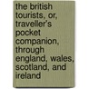 The British Tourists, Or, Traveller's Pocket Companion, Through England, Wales, Scotland, And Ireland door . Anonymous
