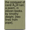 The Conquest Of Canã¯Â¿Â½An; A Poem, In Eleven Books. By Timothy Dwight. [Two Lines From Pope]. by Unknown