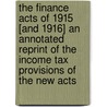 The Finance Acts Of 1915 [And 1916] An Annotated Reprint Of The Income Tax Provisions Of The New Acts door Great Britain