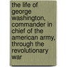 The Life Of George Washington, Commander In Chief Of The American Army, Through The Revolutionary War door Aaron Bancroft
