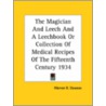 The Magician And Leech And A Leechbook Or Collection Of Medical Recipes Of The Fifteenth Century 1934 door Warren R. Dawson
