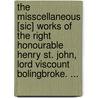 The Misscellaneous [Sic] Works Of The Right Honourable Henry St. John, Lord Viscount Bolingbroke. ... door Viscount Henry St John Bolingbroke