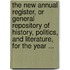 The New Annual Register, Or General Repository Of History, Politics, And Literature, For The Year ...