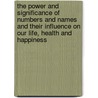 The Power And Significance Of Numbers And Names And Their Influence On Our Life, Health And Happiness by Clio Hogenraad
