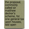 The Proposal, Commonly Called Sir Matthew Decker's Scheme, For One General Tax Upon Houses, Laid Open door Joseph Massie