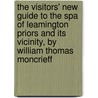 The Visitors' New Guide To The Spa Of Leamington Priors And Its Vicinity, By William Thomas Moncrieff by William Thomas Thomas