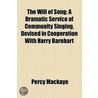 The Will Of Song; A Dramatic Service Of Community Singing, Devised In Cooperation With Harry Barnhart door Percy MacKaye