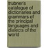 Trubner's Catalogue Of Dictionaries And Grammars Of The Principal Languages And Dialects Of The World