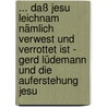 ... daß Jesu Leichnam nämlich verwest und verrottet ist - Gerd Lüdemann und die Auferstehung Jesu door Anni Neumann