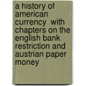 A History Of American Currency  With Chapters On The English Bank Restriction And Austrian Paper Money door William Graham Summer