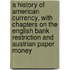 A History Of American Currency, With Chapters On The English Bank Restriction And Austrian Paper Money