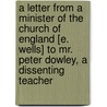 A Letter From A Minister Of The Church Of England [E. Wells] To Mr. Peter Dowley, A Dissenting Teacher door Edward Wells