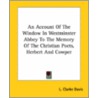 An Account Of The Window In Westminster Abbey To The Memory Of The Christian Poets, Herbert And Cowper by L. Clarke Davis