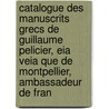 Catalogue Des Manuscrits Grecs De Guillaume Pelicier, Eia Veia Que De Montpellier, Ambassadeur De Fran by Henri Auguste Omont