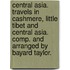 Central Asia. Travels In Cashmere, Little Tibet And Central Asia. Comp. And Arranged By Bayard Taylor.