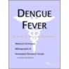Dengue Fever - A Medical Dictionary, Bibliography, and Annotated Research Guide to Internet References by Icon Health Publications
