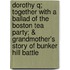 Dorothy Q; Together With A Ballad Of The Boston Tea Party; & Grandmother's Story Of Bunker Hill Battle