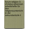 Forum Religion 3. Christus Erkennen. Arbeitshefte Für Den Religionsunterricht In Der Sekundarstufe Ii by Unknown
