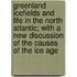 Greenland Icefields And Life In The North Atlantic; With A New Discussion Of The Causes Of The Ice Age