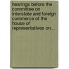 Hearings Before The Committee On Interstate And Foreign Commerce Of The House Of Representatives On... door United States.
